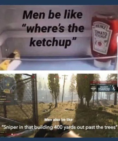 at Men aiso be like “Sniper in that building 400 yards out past the trees”