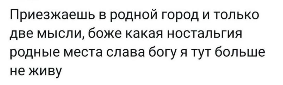 Приезжаешь в родной город и только две мысли, боже какая ностальгия родные места слава богу я тут больше не живу