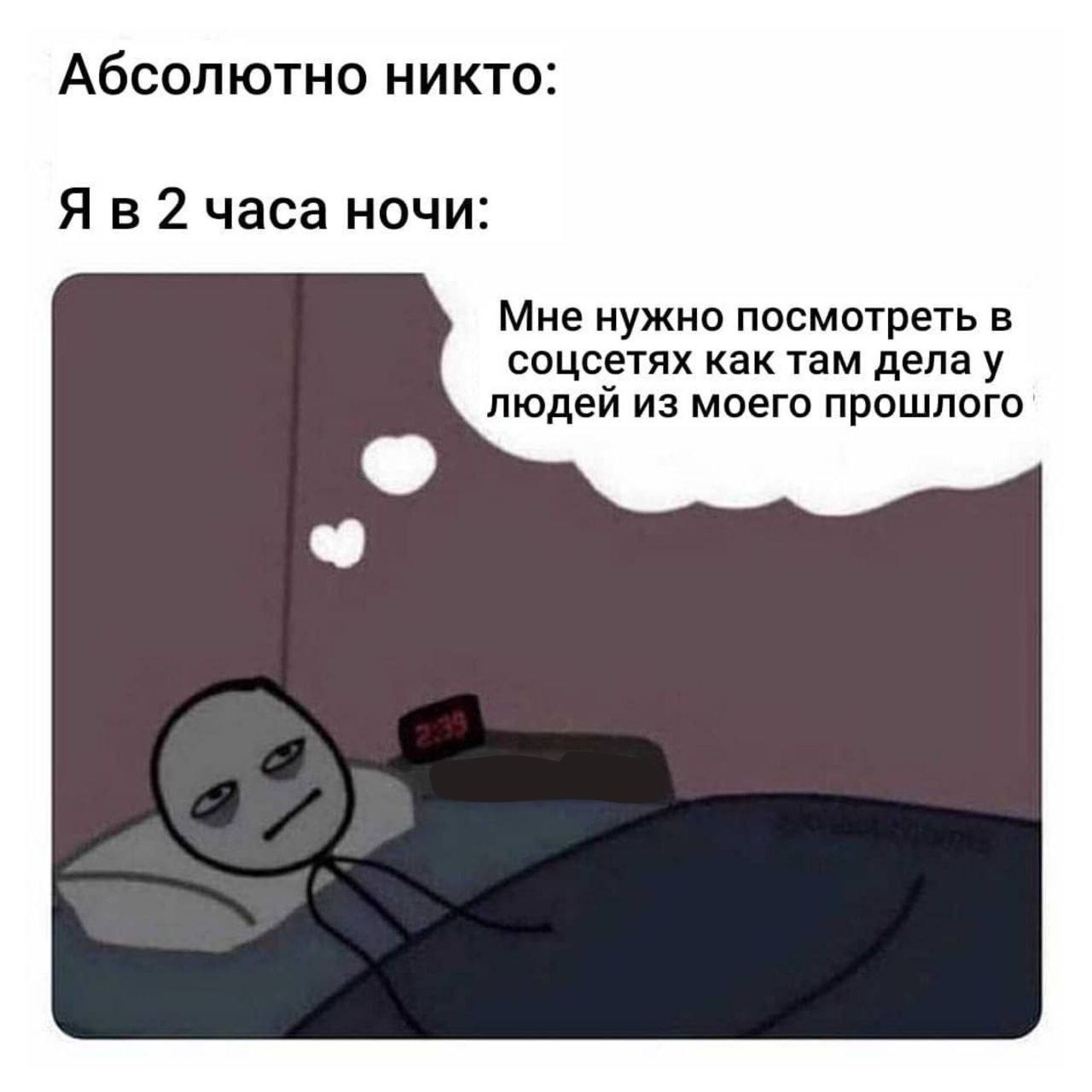 Абсолютно никто: 2 часа ночи: Мне нужно посмотреть в соцсетях как там делау людей из моего прошлого