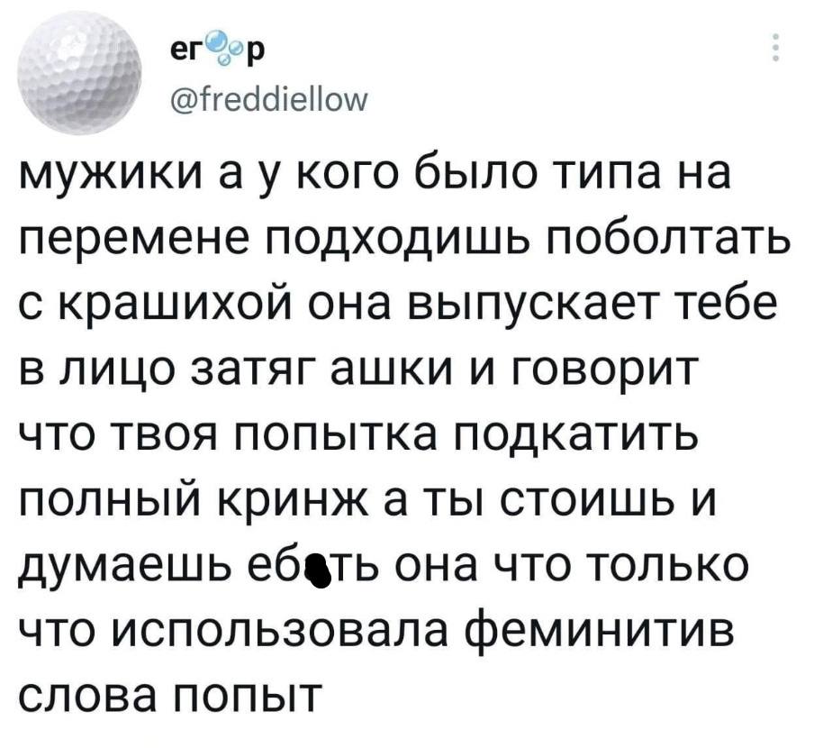 @freddiellow мужики кого было типа на перемене подходишь поболтать с крашихой она выпускает тебе в лицо затяг ашки и говорит что твоя попытка подкатить полный кринж аты стоишь и думаешь ебать она что 