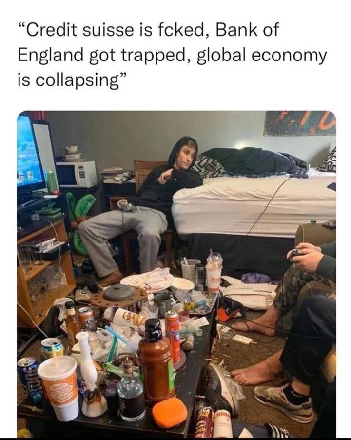 “Credit suisse is fcked, Bank of England got trapped, global economy is collapsing” i