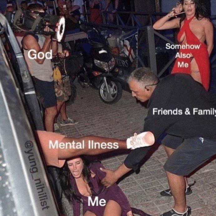 Somehow God Also Friends Mental liness Me