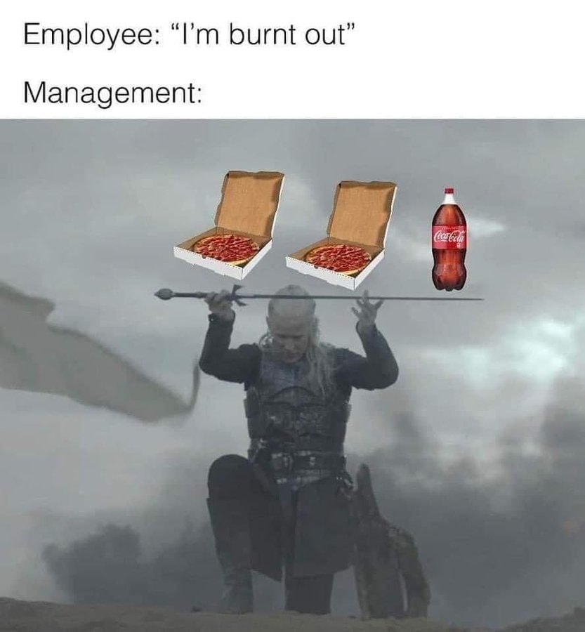 Employee: burnt out” Managemert: