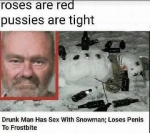 roses are red pussies are tight 4 Drunk Man Has Sex With Snowman; Loses Penis To Frostbite