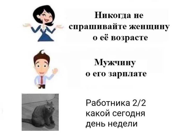 Никогда не спрашивайте женщину о её возрасте Мужчину о его зарплате Работника 2/2 какой сегодня день недели