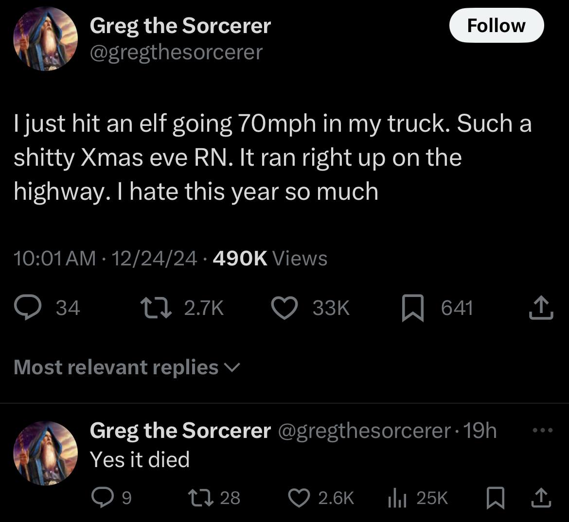 2 Greg the Sorcerer Follow just hit an elf going 7Omph in my truck. Зисй а shitty Xmas eve It ran right up on the highway. hate this year so much 2 Greg the Sorcerer Ves it died