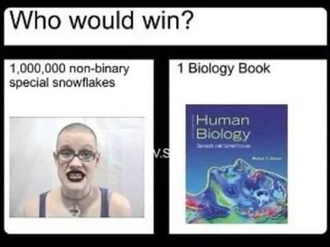 Who would win? 1,000,000 non-binary 1 Biology Book special snowflakes Human Biology