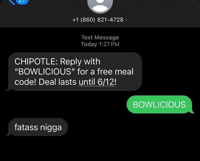 +1 (860) 821-4728 CHIPOTLE: Веру with “BOWLICIOUS" for a free meal code! Deal lasts until 6/12! BOWLICIOUS fatass nigga
