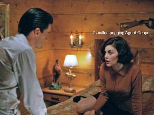 It’s called pegging Agent Cooper. why