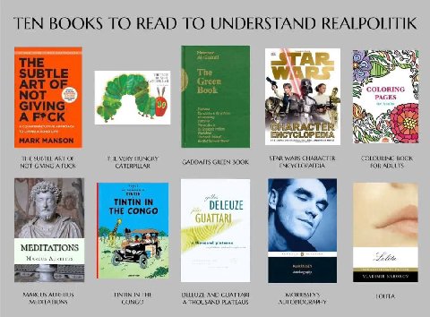 TEN BOOKS ТО READ ТО UNDERSTAND REALPOLITIK COLORING РАС APPROACH A TO UVING А 6000 UFE ENCY YELOPEDIA THE SUBTLE ART OF THE VERY HUNGRY STAR WARS CHARACTER COLOURING BOOK NOT GIVING A FUCK CATERPILLA