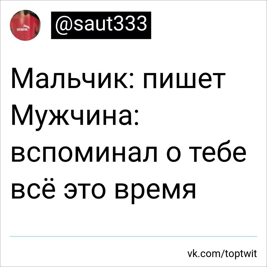 Мальчик: пишет Мужчина: вспоминал о тебе всё это время vk.com/toptwit