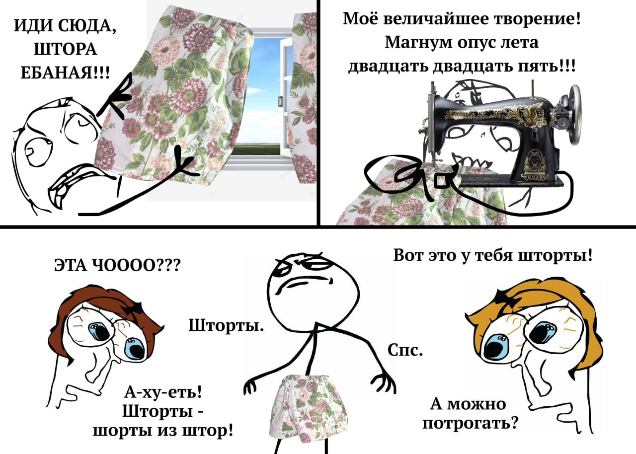 ИДИ СЮДА, Моё величайшее творение! Магнум опус лета ШТОРА ЕБАНАЯ!!! двадцать двадцать пять!!! 28 Вот это у тебя шторты! ЭТА 40000??? a) Шторты. Спс А-ху-еть! Шторты А можно потрогать? шорты из штор!