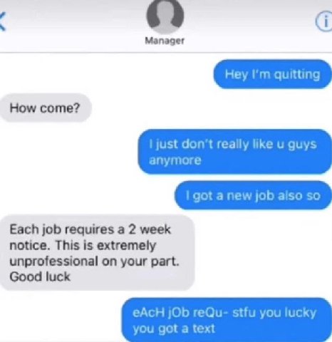 64 Manager rey tting How come? ust don't really like и quy с got a jOD aiso Each job requires a 2 week notice. This is extremely unprofessional on your part. Good luck еАс ОБ 1 YOu text yUU got a