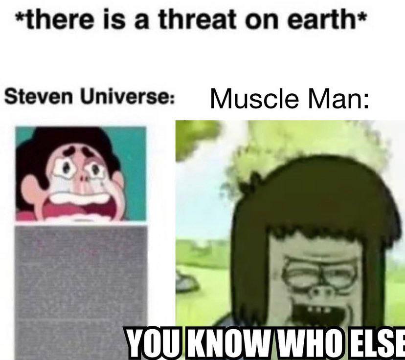 *there is а threat earth* Steven Universe: Man: YOU