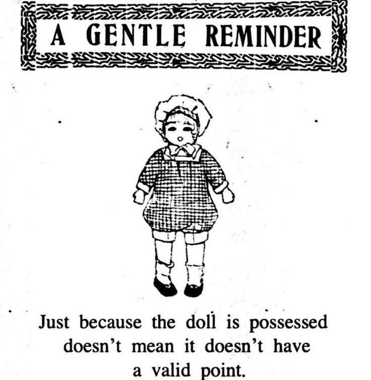 GENTLE REMINDER Fax) because the doll is possessed doesn’t mean it doesn’t have a valid point.