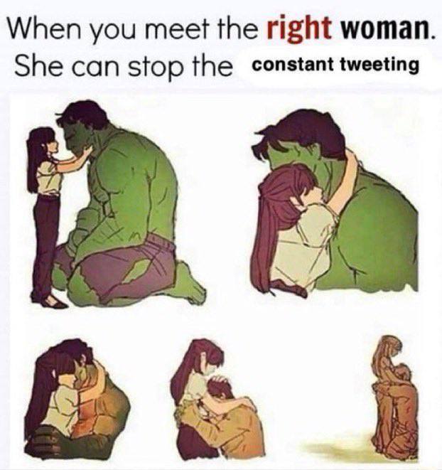 When you meet the right woman. She can stop the constant tweeting