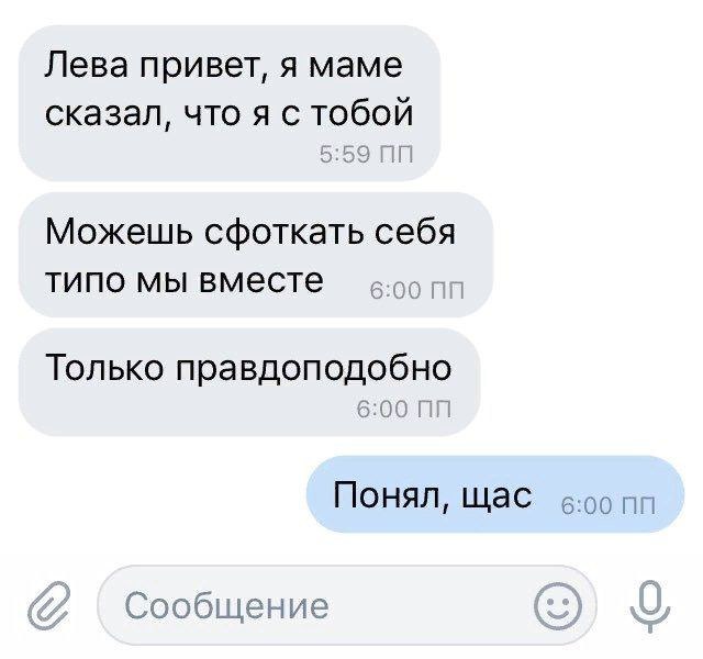 Лева привет, я маме сказал, что я с тобой 5:59 Можешь сфоткать себя типо мы вместе Только правдоподобно 6:00 Понял, щас ‘Сообщение