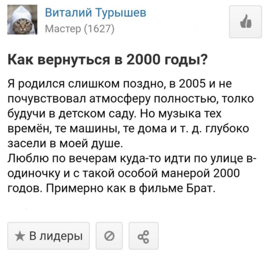 Виталий Турышев Мастер (1627) Как вернуться в 2000 годы? Я родился слишком поздно, в 2005 и не почувствовал атмосферу полностью, толко будучи в детском саду. Но музыка тех времён, машины, дома глубоко