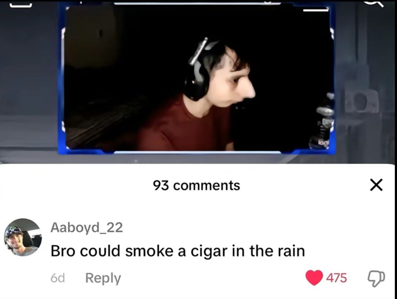 93 comments Aaboyd_22 Bro could smoke a cigar in the rain Reply