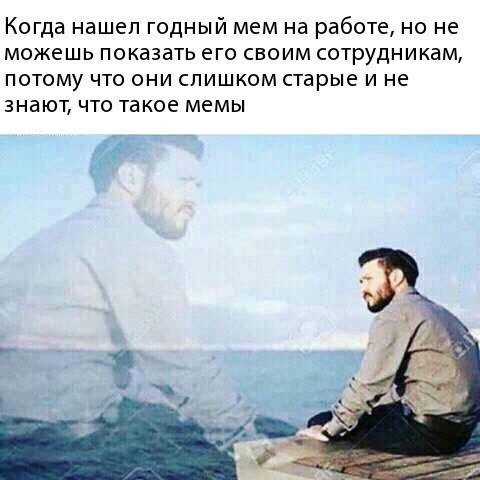 Когда нашел годный мем на работе, но не можешь показать его своим сотрудникам, потому что они слишком старые и не знают, что такое мемы 4 3 я