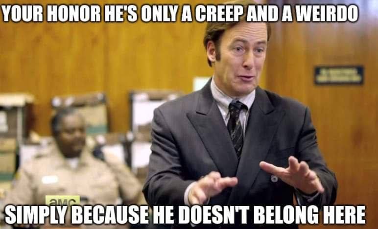 YOUR HONOR HE'S ONLY А СВЕЕР AND А WEIRDO' 5 HE DOESN'T BELONG НЕВЕ