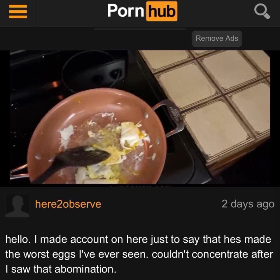 Remove Ads here2observe 2 days ago hello. made account on here just to say that hes made the worst eggs I've ever seen. couldn't concentrate after saw that abomination.