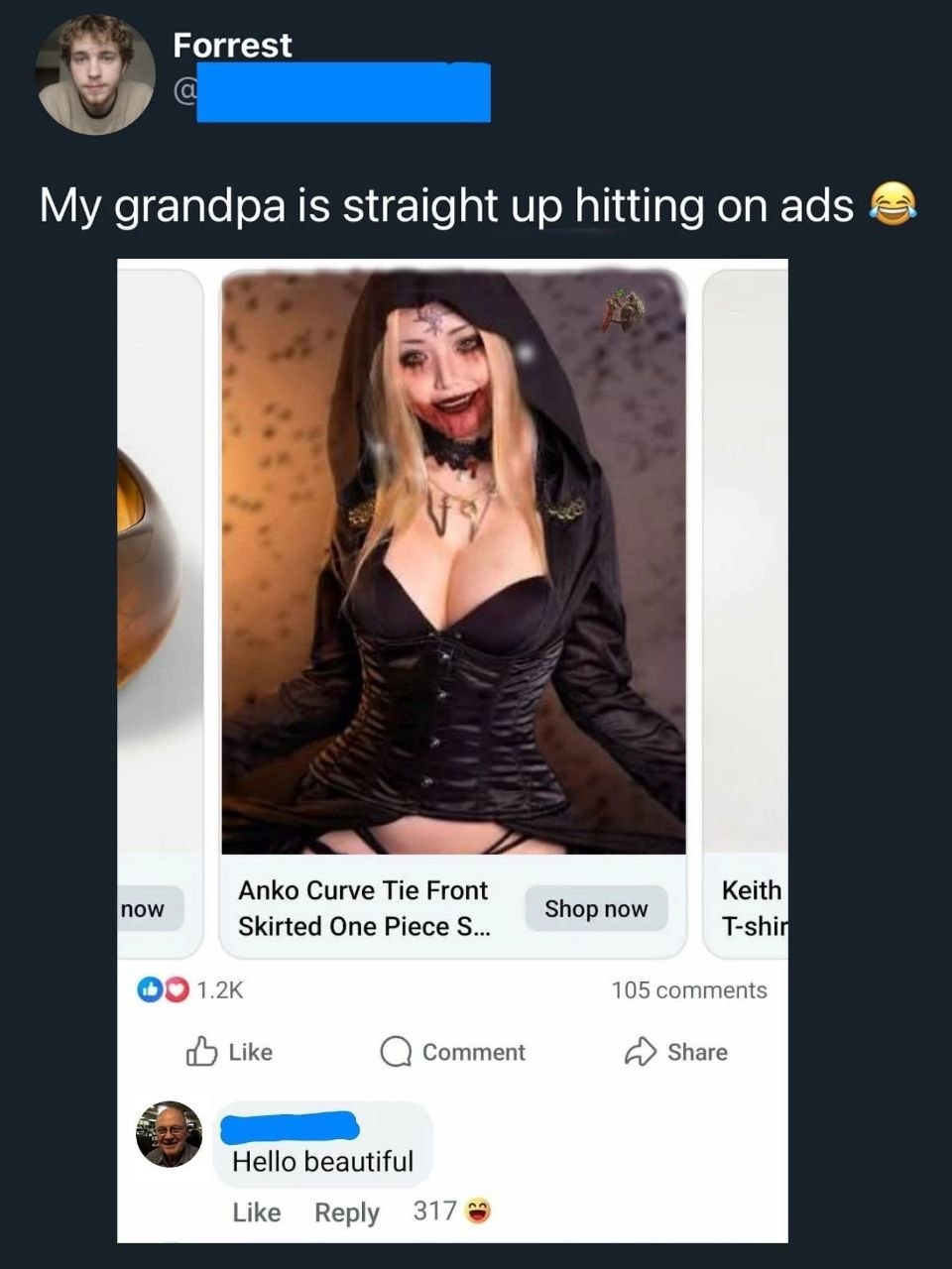 Forrest у grandpa is straight up hitting ads Anko Curve Tie Front Keith now Shop now Skirted One Piece T-shi 105 comments Like Comment Share Hello beautiful Like Reply 317