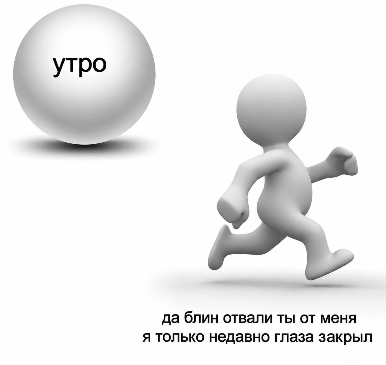 утро да блин отвали ты меня я только недавно глаза закрыл