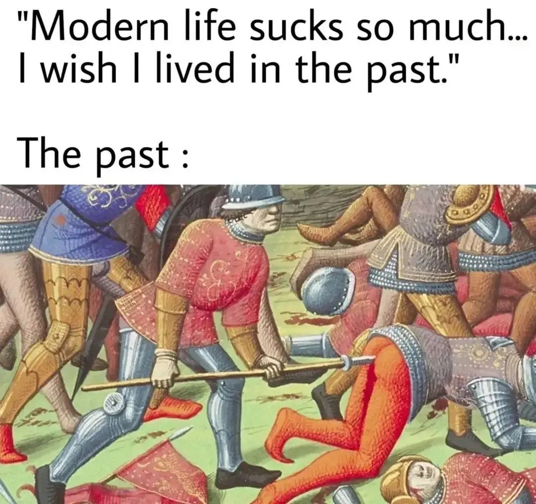 "Modern life sucks so much... wish lived in the past." The past A с