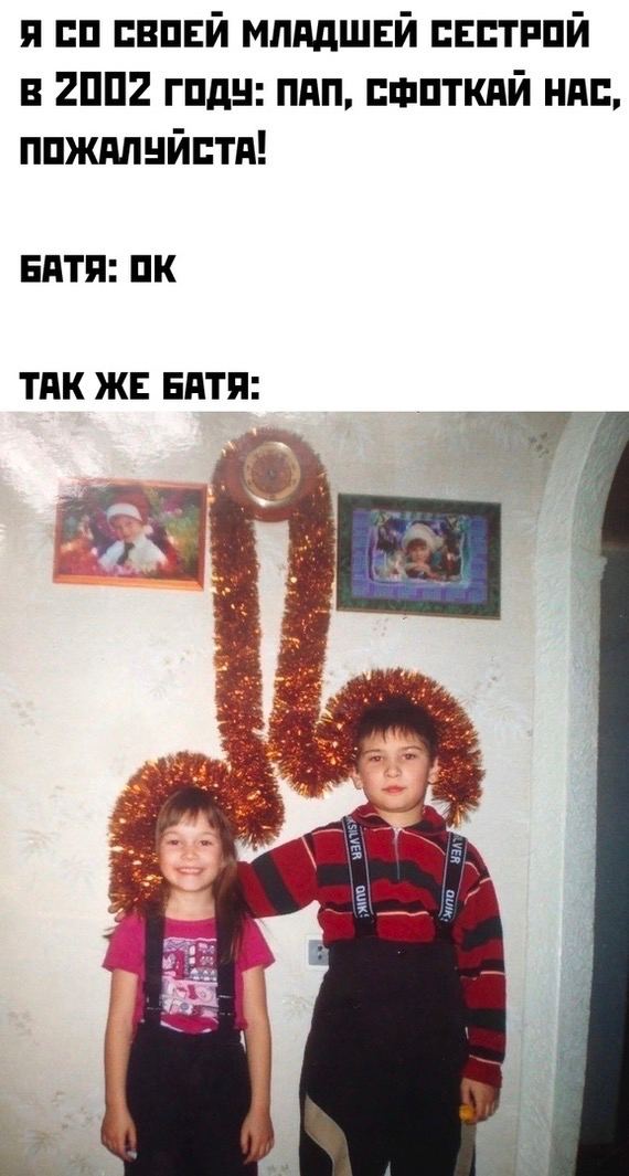 Я СВОЕЙ МЛАДШЕЙ СЕСТРОЙ в 2002 году: nan, СФОТКАЙ НАС, БАТЯ: ТАК ЖЕ о