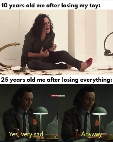 10 years old me after losing my toy: 25 years old me after losing everything: Yes, very sad Anyway