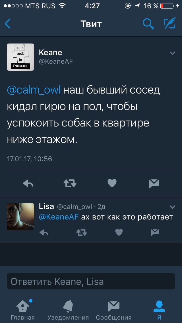 MTS RUS 4:27 1 16%0_)4 TBUT Кеапе in @KeaneAF наш бывший сосед кидал гирю на пол, чтобы успокоить собак в квартире ниже этажом. 17.01.17, 10:56 4 Lisa вот как это работает У Ответить Keane, Lisa 4 У Г