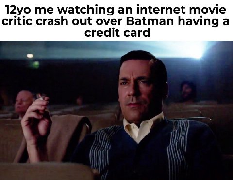 me watching an internet movie critic crash out over Batman having a сгеам сага