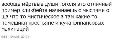 вообще мёртвые души гоголя это отличный пример кликбейта начинаешь с мыслями о что-то мистическое а там какие-то помещики крестьяне и куча финансовых махинаций 0:53 19 нояб. 2017