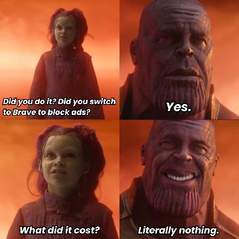 Did you it? Did you switch to Brave to block ads? Yes. у What did it cost? Literally nothing.
