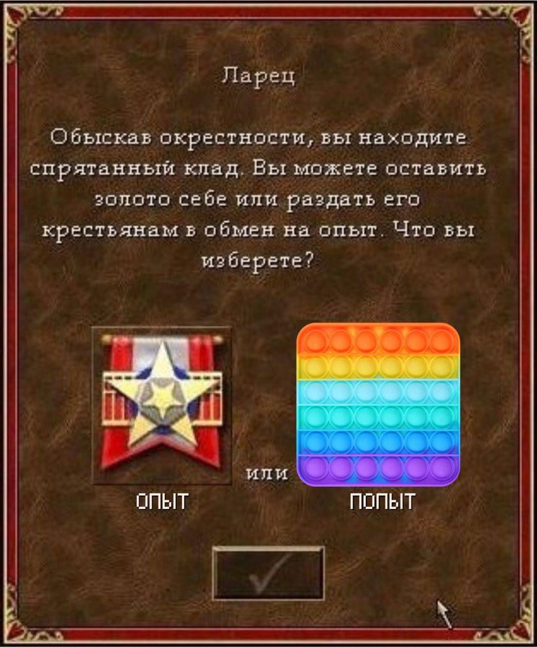 Ларец Обыскав окрестности, вы находите спрятанный клад. Вы можете оставить золото себе или раздать его крестьянам в обмен на опыт. Что вы изберете? 1 или ОПЫТ ПОПЫТ