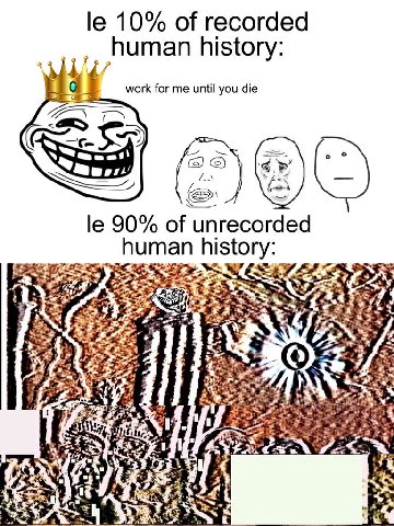 10% of recorded history: work for me until you die о о 90% of unrecorded hist human <5 2 я 2 sta 4 а i