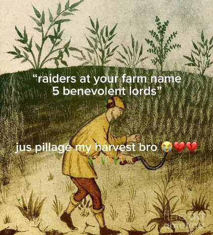 “raid ers at your farm name 5 benevolent lords” jus pillage my harvest bro