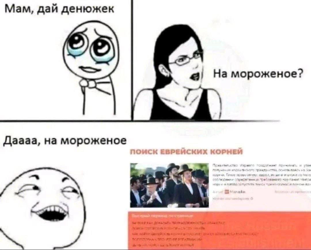 Мам, дай денюжек На мороженое? Даааа, на мороженое ПОИСК ЕВРЕЙСКИХ КОРЫЕЙ