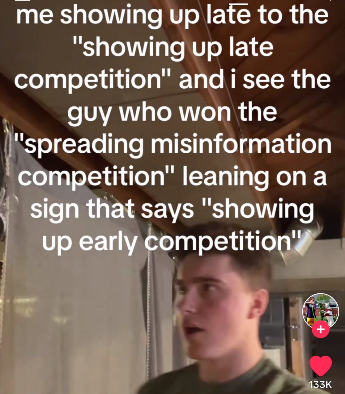 me showing up late to the “showing up late competition" and i see the guy who won the “spreading misinformation competition" leaning ona sign that says "showing up early competition’?