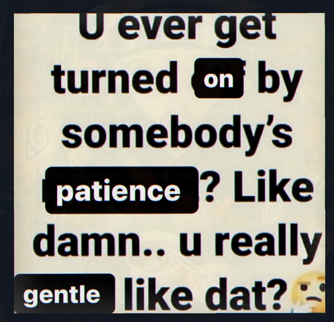 ever turned somebody's Like damn.. и really like dat?
