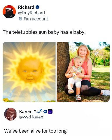 Richard @ImyRichard Fan account The teletubbies sun baby has a baby. i= Кагеп1 been alive for too long