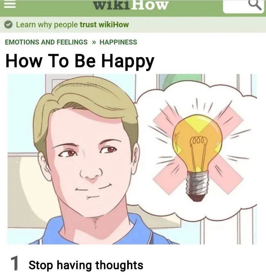 Learn why people trust wikiHow EMOTIONS AND FEELINGS HAPPINESS How To Be Happy 1 Stop having thoughts