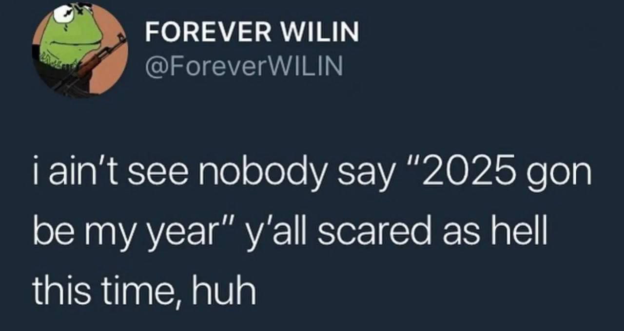 FOREVER WILIN see породу say “2025 gon my year’ scared as hell this time, nun