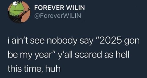 FOREVER WILIN see породу say “2025 gon my year’ scared as hell this time, nun