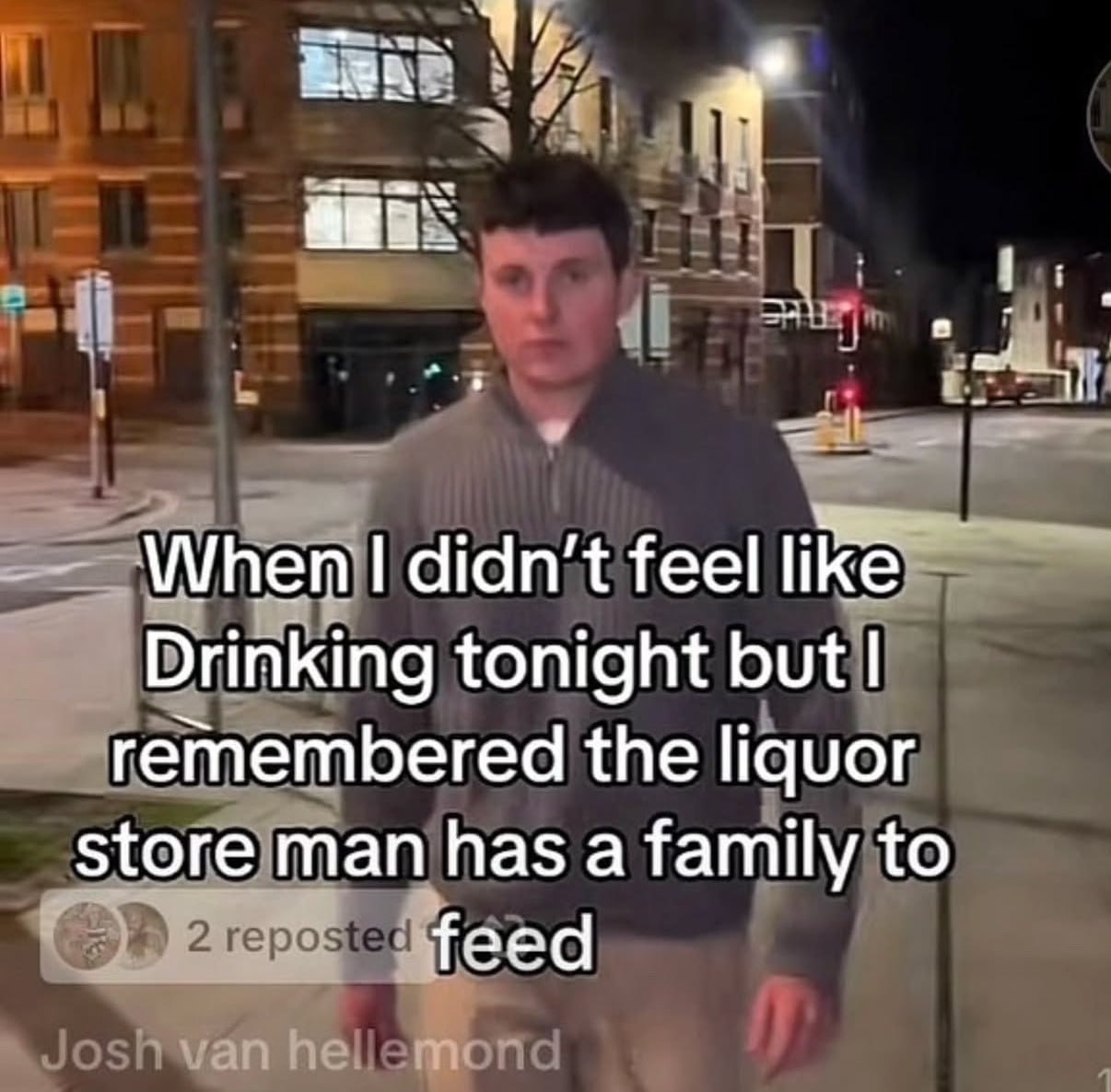 When didn’t feel like Drinking tonight but remembered the liquor store man has a family to feed