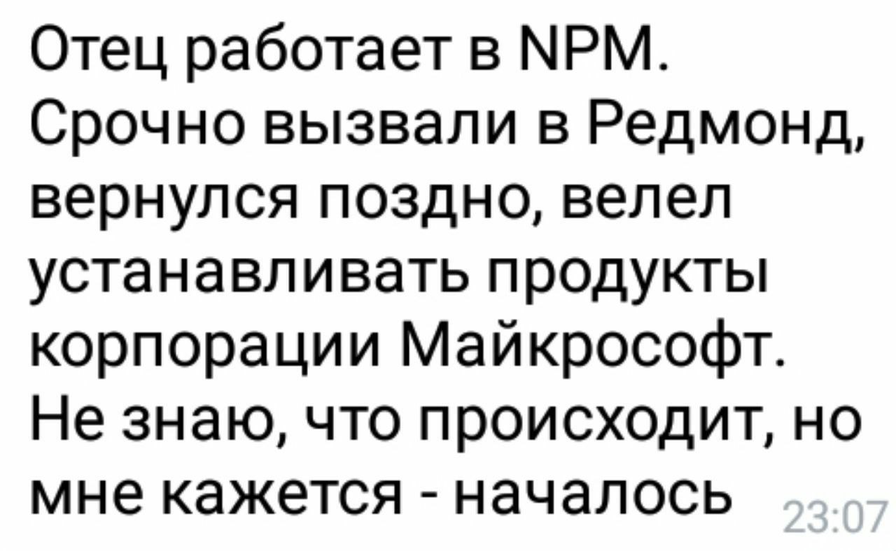 Отец работает в МРМ. Срочно вызвали в Редмонд, вернулся поздно, велел устанавливать продукты корпорации Майкрософт. Не знаю, что происходит, но мне кажется началось