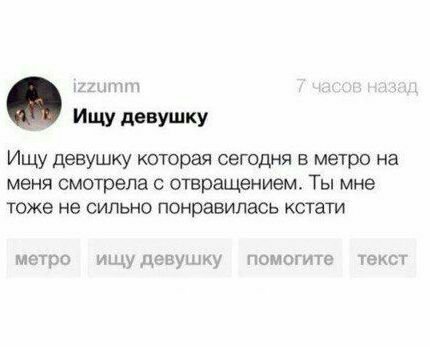 зад a Ищу девушку Ищу девушку которая сегодня в метро на меня смотрела с отвращением. Ты мне тоже не сильно понравилась кстати метоо ищу девушку помогите текст