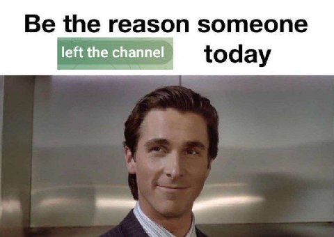 the reason someone left the channel today