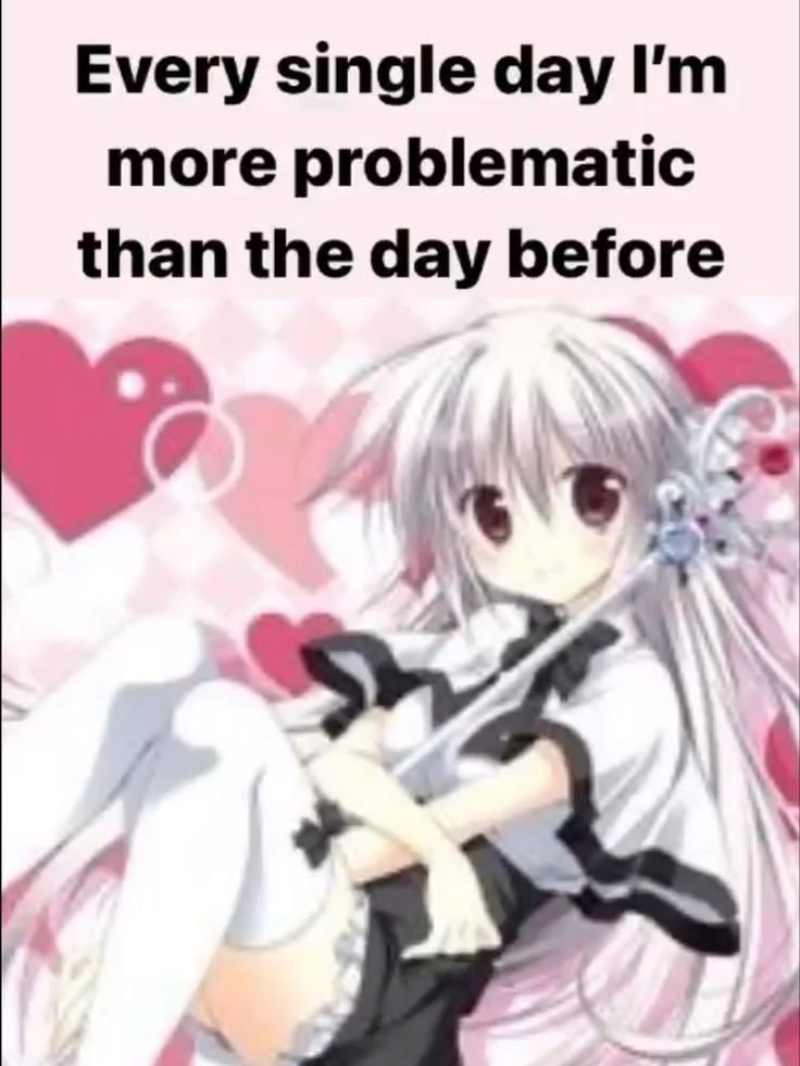 Every single day more problematic than the day before 1%